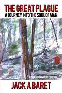 Jack A Baret The Great Plague: A Journey Into The Soul Of Man 