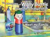 B. P. Allison The Adventures of Wally Buttle, Superhero of Hydration: The Family (Volume 1) 