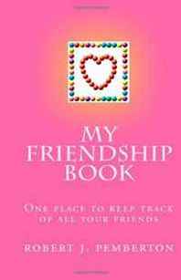robert j. pemberton My Friendship Book: One place to keep track of all your friends 