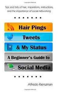 Alfredo Kierszman Hair Pings, Tweets and My Status: A Beginner's Guide to Social Media 
