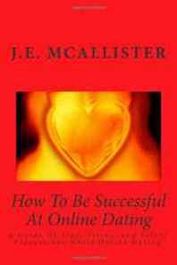 J. E. McAllister How To Be Successful At Online Dating: A Guide Of Tips, Tricks, and Safety Precautions While Online Dating (Volume 25) 