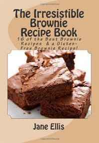 Jane Ellis The Irresistible Brownie Recipe Book: Discover 16 Delicious Brownie Recipes including a Gluten-Free Brownie Recipe PLUS info on swapping ingredients to Gluten-Free &  Sugar-free! 