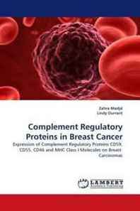 Zahra Madjd, Lindy Durrant Complement Regulatory Proteins in Breast Cancer: Expression of Complement Regulatory Proteins CD59, CD55, CD46 and MHC Class I Molecules on Breast Carcinomas 