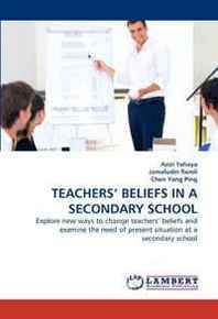 Azizi Yahaya, Jamaludin Ramli, Chen Yang Teachers? Beliefs IN A Secondary School: Explore new ways to change teachers? beliefs and examine the need of present situation at a secondary school 