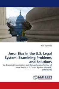 Russ Espinoza Juror Bias in the U.S. Legal System: Examining Problems and Solutions: An Empirical Examination and Comprehensive Review of Juror Bias in U.S. Courts Against Hispanic Defendants 