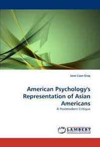 Jane Liaw-Gray American Psychology's Representation of Asian Americans: A Postmodern Critique 
