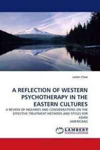 Justin Choe A Reflection OF Western Psychotherapy IN THE Eastern Cultures: A Review OF Inquiries AND Considerations ON THE Effective Treatment Methods AND Styles FOR Asian Americans 
