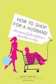 Janice Lieberman, Bonnie Teller How to Shop for a Husband: A Consumer Guide to Getting a Great Buy on a Guy 