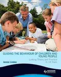Jennie Lindon Guiding the Behaviour of Children and Young People Linking Theory and Practice 0-18 Years (Hodder Arnold Publication) 