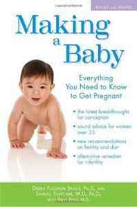 Debra Fulghum Bruce, Samuel Thatcher, Britt Berg Making a Baby: Everything You Need to Know to Get Pregnant 