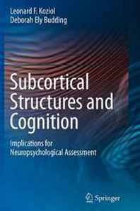 Leonard F. Koziol, Deborah Ely Budding Subcortical Structures and Cognition: Implications for Neuropsychological Assessment 