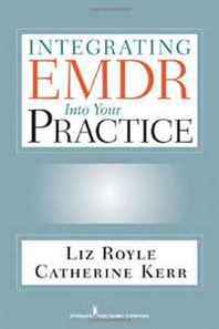 Liz Royle MA MBACP, Catherine Kerr BSc(Hons) MBACP Integrating EMDR Into Your Practice 