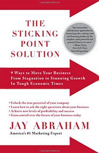 Jay Abraham The Sticking Point Solution: 9 Ways to Move Your Business from Stagnation to Stunning Growth In Tough Economic Times 