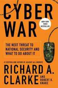 Richard A. Clarke, Robert Knake Cyber War: The Next Threat to National Security and What to Do About It 