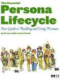 Tamara Adlin, John Pruitt The Essential Persona Lifecycle: Your Guide to Building and Using Personas 