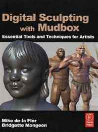 Mike de la Flor, Bridgette Mongeon Digital Sculpting with Mudbox: Essential Tools and Techniques for Artists 
