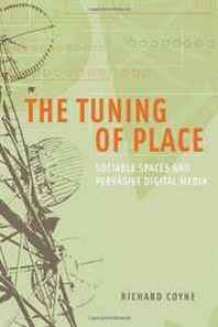 Richard Coyne The Tuning of Place: Sociable Spaces and Pervasive Digital Media 