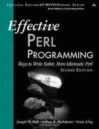 Joseph N. Hall, Joshua A. McAdams, brian d foy Effective Perl Programming: Ways to Write Better, More Idiomatic Perl (2nd Edition) (Effective Software Development Series) 