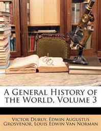 Victor Duruy, Edwin Augustus Grosvenor, Louis Edwin Van Norman A General History of the World, Volume 3 
