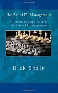 Rick Spair The Art of IT Management: A Compilation of Strategies for Better IT Management (Volume 1) 
