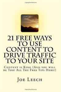 Joe Leech 21 Free Ways To Use Content To Drive Traffic to Your Site: Content is King (And you will be Too! All The Free Tips Here!) 