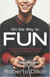 Roberto Dillon On the Way to Fun: An Emotion-Based Approach to Successful Game Design 