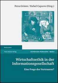 Rafael (Ed) Capurro, Petra Grimm Wirtschaftsethik in der Informationsgesellschaft: Eine Frage des Vertrauens? (Medienethik) 