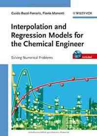 Guido Buzzi-Ferraris, Flavio Manenti Interpolation and Regression Models for the Chemical Engineer: Solving Numerical Problems 