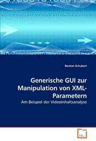 Bastian Schubert Generische GUI zur Manipulation von XML-Parametern: Am Beispiel der Videoinhaltsanalyse (German Edition) 