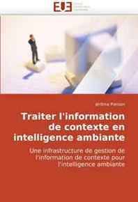Jerome Pierson Traiter l'information de contexte en intelligence ambiante: Une infrastructure de gestion de l'information de contexte pour l'intelligence ambiante (French Edition) 