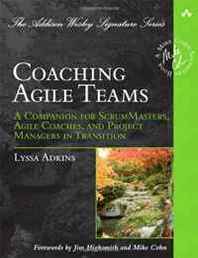 Lyssa Adkins Coaching Agile Teams: A Companion for ScrumMasters, Agile Coaches, and Project Managers in Transition (Addison-Wesley Signature Series (Cohn)) 