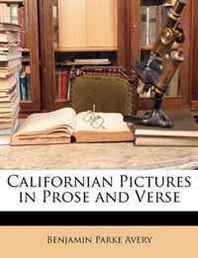 Benjamin Parke Avery Californian Pictures in Prose and Verse (Turkish Edition) 