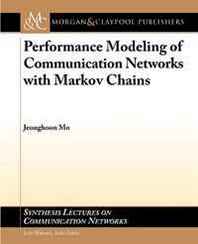 Jeonghoon Mo Performance Modeling of Communication Networks with Markov Chains (Synthesis Lectures on Communication Networks) 
