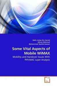 Nafiz Imtiaz Bin Hamid, Adnan Mahmud, Mohammad Tawhid Kawser Some Vital Aspects of Mobile WiMAX: Mobility and Handover Issues With PHY,MAC Layer Analysis 