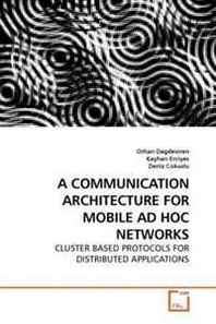 Orhan Dagdeviren, Kayhan Erciyes, Deniz Cokuslu A Communication Architecture FOR Mobile AD HOC Networks: Cluster Based Protocols FOR Distributed Applications 