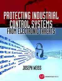 Joseph Weiss Protecting Industrial Control Systems from Electronic Threats 