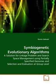 Ramin Halavati Symbiogenetic Evolutionary Algorithms: A Solution for Linkage Problem and Search Space Management using Partially Specified Genomes and Selection and Evaluation at Group Level 