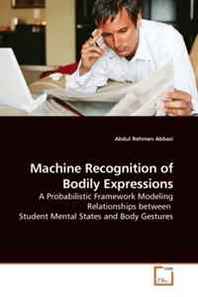 Abdul Rehman Abbasi Machine Recognition of Bodily Expressions: A Probabilistic Framework Modeling Relationships between Student Mental States and Body Gestures 