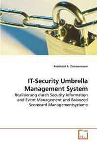 Bernhard A. Zimmermann IT-Security Umbrella Management System: Realisierung durch Security Information and Event Management und Balanced Scorecard Managementsysteme (German Edition) 