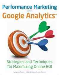 Sebastian Tonkin, Caleb Whitmore, Justin Cutroni Performance Marketing with Google Analytics: Strategies and Techniques for Maximizing Online ROI 