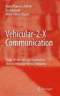 Radu Popescu-Zeletin, Ilja Radusch, Mihai Adrian Rigani Vehicular-2-X Communication: State-of-the-Art and Research in Mobile Vehicular Ad hoc Networks 