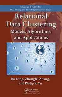 Philip S. Yu, Bo Long, Zhongfei Zhang Relational Data Clustering: Models, Algorithms, and Applications (Chapman &  Hall/CRC Data Mining and Knowledge Discovery Series) 