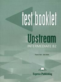 Virginia Evans, Jenny Dooley Upstream. B2. Intermediate. Test Booklet.      