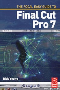Rick Young The Focal Easy Guide to Final Cut Pro 7 