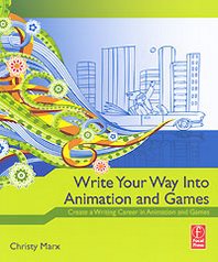 Christy Marx Write Your Way into Animation and Games: Create a Writing Career in Animation and Games 