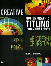 Yael Braha, Bill Byrne Creative Motion Graphic Titling for Film, Video, and the Web (+ DVD) 