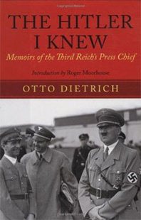 Otto Dietrich The Hitler I Knew: Memoirs of the Third Reich's Press Chief 