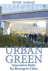 Peter Harnik Urban Green: Innovative Parks for Resurgent Cities 