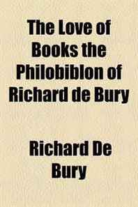 Richard De Bury The Love of Books the Philobiblon of Richard de Bury 