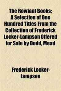 Frederick Locker-Lampson The Rowfant Books  A Selection of One Hundred Titles From the Collection of Frederick Locker-Lampson Offered for Sale by Dodd, Mead 